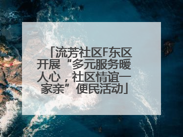 流芳社区F东区开展“多元服务暖人心，社区情谊一家亲”便民活动