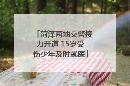 菏泽两地交警接力开道 15岁受伤少年及时就医