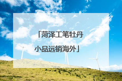 菏泽工笔牡丹小品远销海外