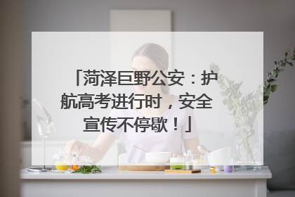 菏泽巨野公安：护航高考进行时，安全宣传不停歇！