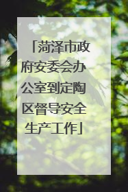菏泽市政府安委会办公室到定陶区督导安全生产工作