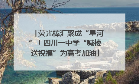 荧光棒汇聚成“星河”！四川一中学“喊楼送祝福”为高考加油