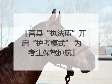 莒县“执法蓝”开启“护考模式” 为考生保驾护航