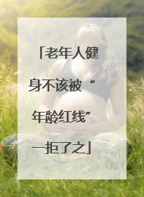 老年人健身不该被“年龄红线”一拒了之
