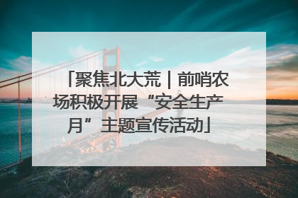 聚焦北大荒｜前哨农场积极开展“安全生产月”主题宣传活动