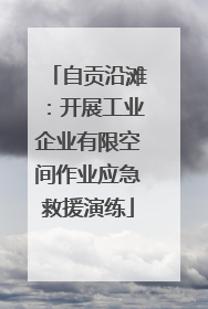 自贡沿滩：开展工业企业有限空间作业应急救援演练