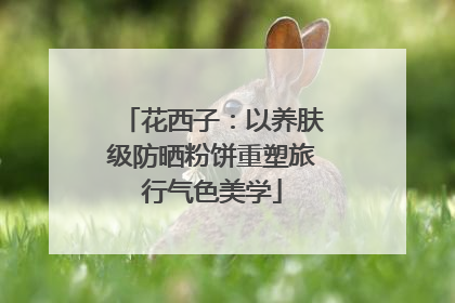 花西子：以养肤级防晒粉饼重塑旅行气色美学