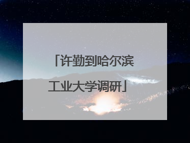 许勤到哈尔滨工业大学调研