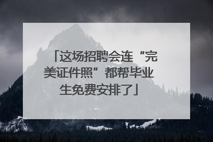 这场招聘会连“完美证件照”都帮毕业生免费安排了