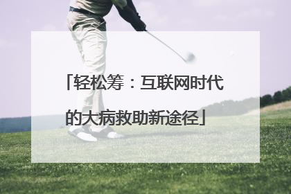 轻松筹：互联网时代的大病救助新途径