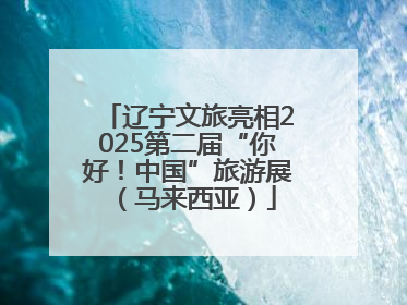 辽宁文旅亮相2025第二届“你好！中国”旅游展（马来西亚）