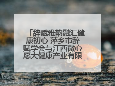辞赋雅韵融汇健康初心 萍乡市辞赋学会与江西微心愿大健康产业有限公司共话文化发展新篇（图）