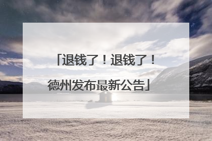 退钱了！退钱了！德州发布最新公告