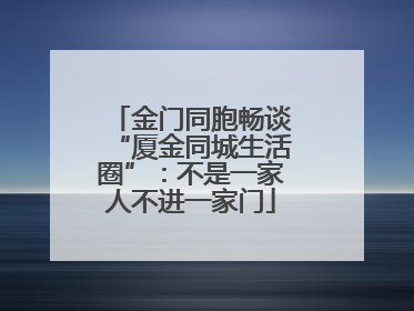 金门同胞畅谈“厦金同城生活圈”：不是一家人不进一家门