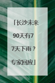 长沙未来90天有77天下雨？专家回应