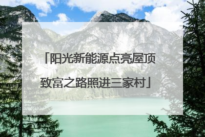 阳光新能源点亮屋顶 致富之路照进三家村