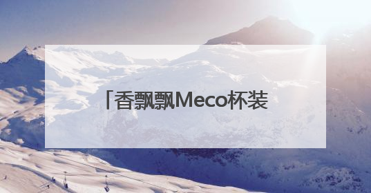 香飘飘Meco杯装果茶和顶流团太配了！粉丝：立刻Me一口