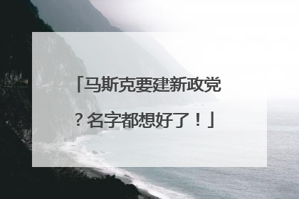 马斯克要建新政党？名字都想好了！