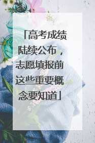 高考成绩陆续公布，志愿填报前这些重要概念要知道