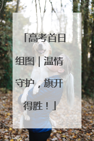 高考首日组图｜温情守护，旗开得胜！