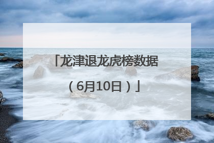 龙津退龙虎榜数据（6月10日）