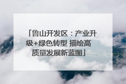 鲁山开发区：产业升级+绿色转型 描绘高质量发展新蓝图