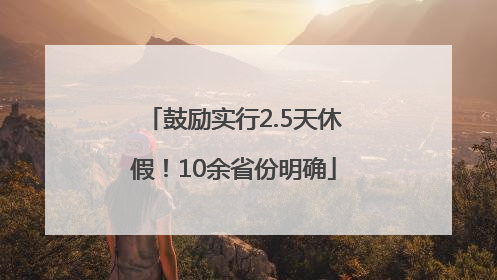 鼓励实行2.5天休假！10余省份明确