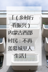 （乡村行·看振兴）内蒙古西部村民：不再羡慕城里人生活