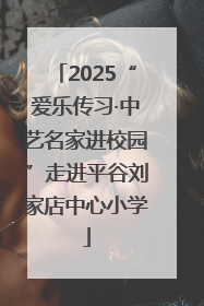 2025“爱乐传习·中艺名家进校园”走进平谷刘家店中心小学