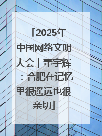 2025年中国网络文明大会｜董宇辉：合肥在记忆里很遥远也很亲切
