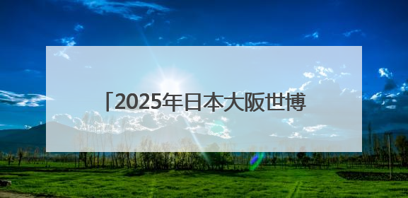 2025年日本大阪世博会中国馆福建活动周将于5月30日至6月1日举办