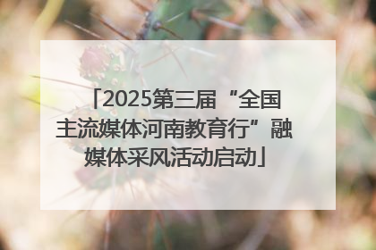 2025第三届“全国主流媒体河南教育行”融媒体采风活动启动
