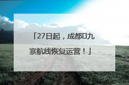 27日起，成都⇋九寨航线恢复运营！