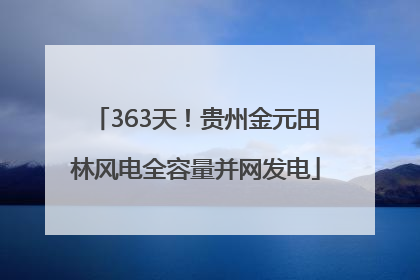 363天！贵州金元田林风电全容量并网发电