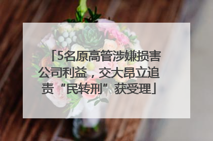 5名原高管涉嫌损害公司利益，交大昂立追责“民转刑”获受理