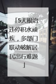 5天根治违停积水顽疾，多部门联动破解居民出行难题