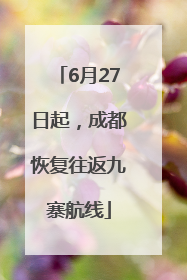 6月27日起，成都恢复往返九寨航线