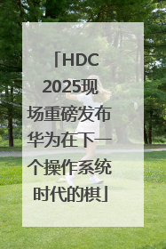 HDC 2025现场重磅发布华为在下一个操作系统时代的棋