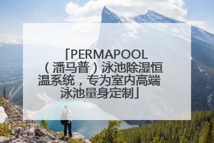 PERMAPOOL（潘马普）泳池除湿恒温系统，专为室内高端泳池量身定制