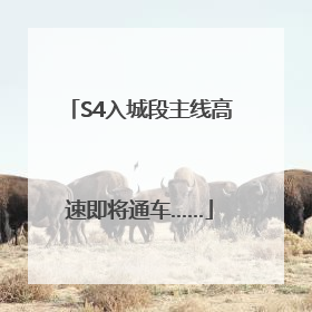 S4入城段主线高速即将通车……